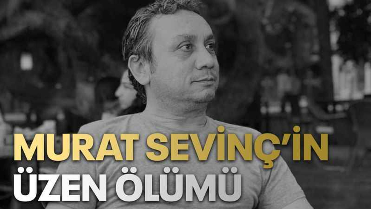 Murat Sevinç’in üzen ölümü